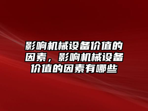 影響機械設備價值的因素，影響機械設備價值的因素有哪些