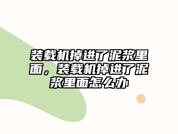 裝載機掉進了泥漿里面，裝載機掉進了泥漿里面怎么辦