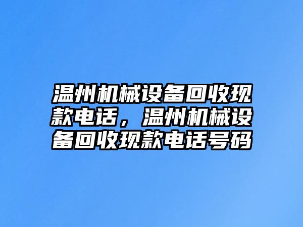 溫州機(jī)械設(shè)備回收現(xiàn)款電話，溫州機(jī)械設(shè)備回收現(xiàn)款電話號(hào)碼