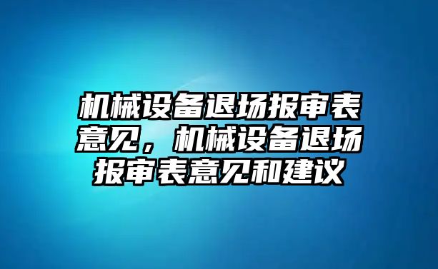 機(jī)械設(shè)備退場(chǎng)報(bào)審表意見，機(jī)械設(shè)備退場(chǎng)報(bào)審表意見和建議