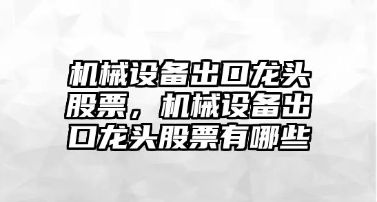 機械設備出口龍頭股票，機械設備出口龍頭股票有哪些