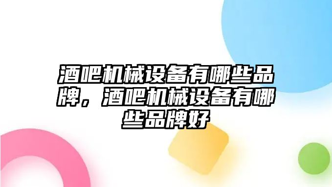 酒吧機械設備有哪些品牌，酒吧機械設備有哪些品牌好