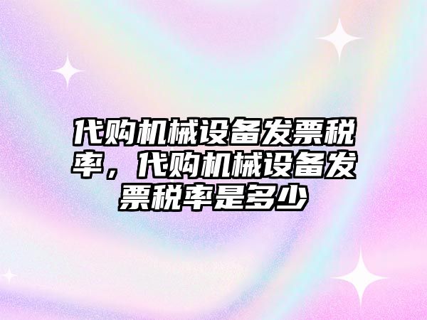 代購機械設備發票稅率，代購機械設備發票稅率是多少