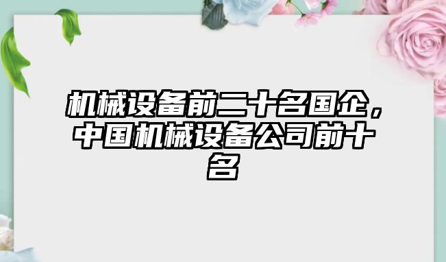 機械設備前二十名國企，中國機械設備公司前十名