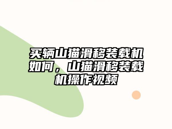 買輛山貓滑移裝載機如何，山貓滑移裝載機操作視頻