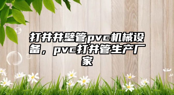 打井井壁管pvc機械設備，pvc打井管生產廠家