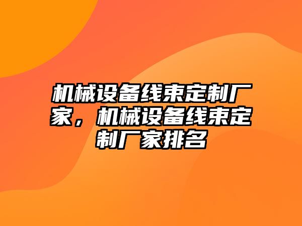 機械設(shè)備線束定制廠家，機械設(shè)備線束定制廠家排名