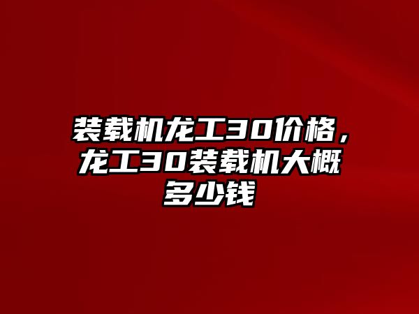 裝載機龍工30價格，龍工30裝載機大概多少錢