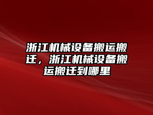 浙江機械設備搬運搬遷，浙江機械設備搬運搬遷到哪里