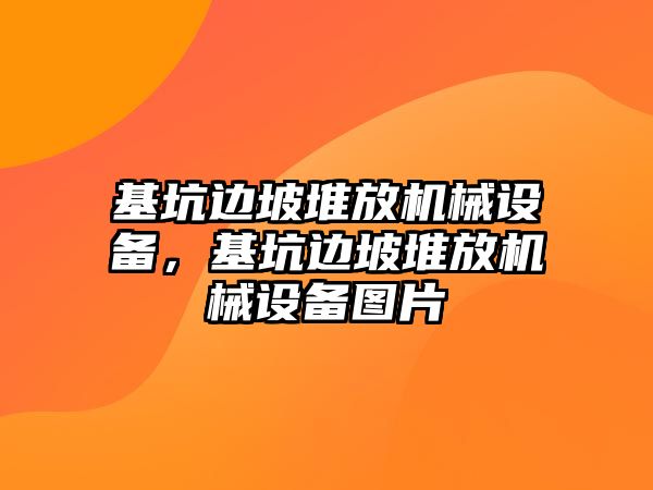 基坑邊坡堆放機械設備，基坑邊坡堆放機械設備圖片