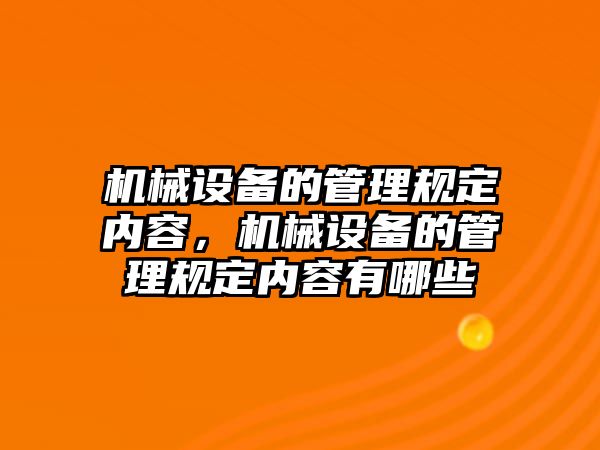 機械設備的管理規定內容，機械設備的管理規定內容有哪些