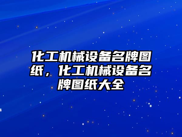 化工機械設備名牌圖紙，化工機械設備名牌圖紙大全