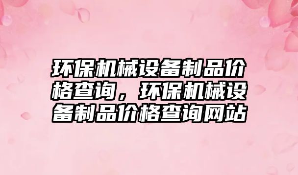 環保機械設備制品價格查詢，環保機械設備制品價格查詢網站