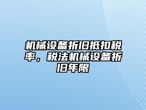 機械設備折舊抵扣稅率，稅法機械設備折舊年限