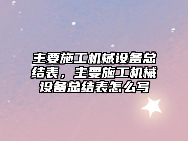 主要施工機械設備總結表，主要施工機械設備總結表怎么寫