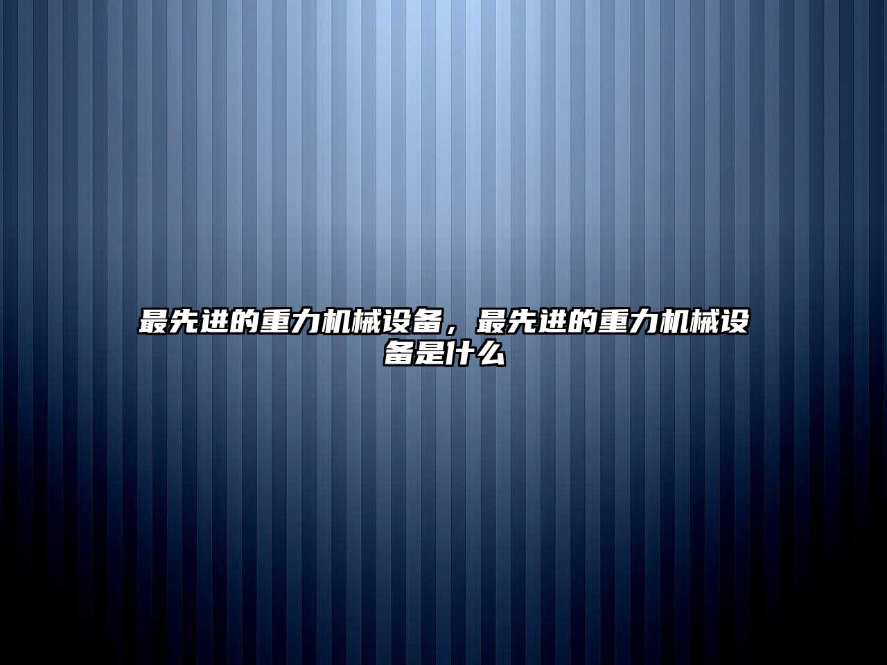 最先進的重力機械設備，最先進的重力機械設備是什么