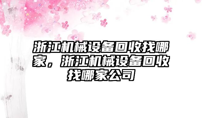 浙江機械設備回收找哪家，浙江機械設備回收找哪家公司