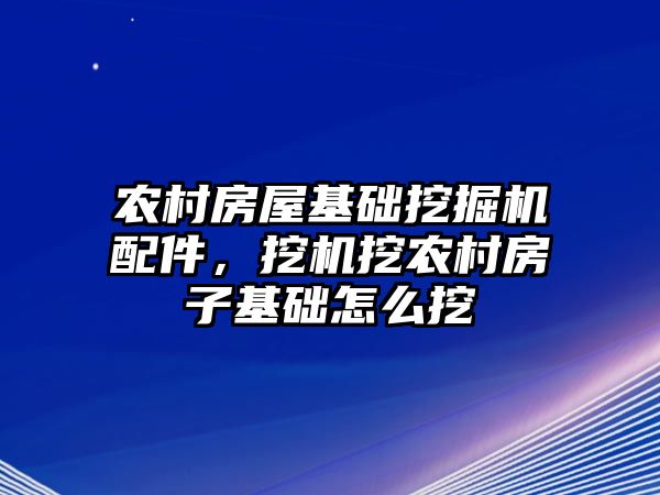 農(nóng)村房屋基礎(chǔ)挖掘機(jī)配件，挖機(jī)挖農(nóng)村房子基礎(chǔ)怎么挖