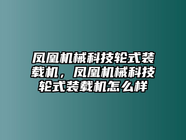 鳳凰機械科技輪式裝載機，鳳凰機械科技輪式裝載機怎么樣