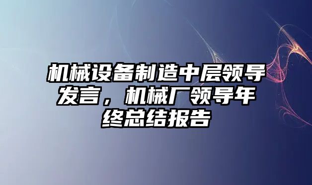 機械設備制造中層領導發言，機械廠領導年終總結報告