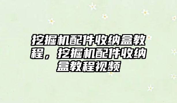 挖掘機配件收納盒教程，挖掘機配件收納盒教程視頻