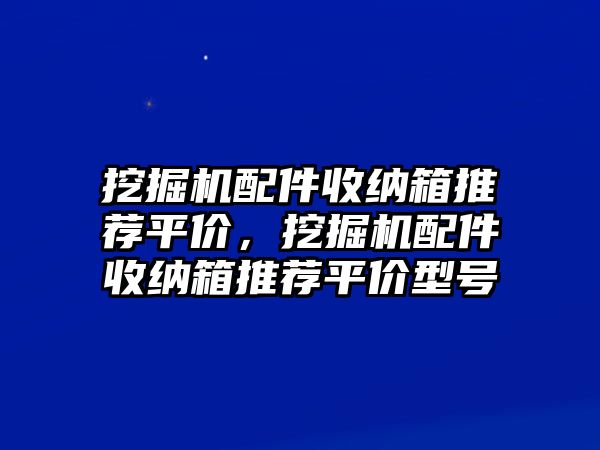 挖掘機配件收納箱推薦平價，挖掘機配件收納箱推薦平價型號