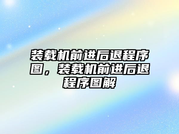 裝載機前進后退程序圖，裝載機前進后退程序圖解