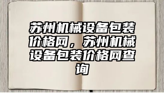 蘇州機械設備包裝價格網，蘇州機械設備包裝價格網查詢