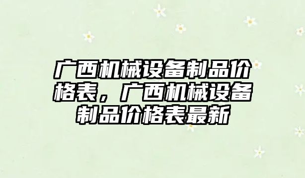 廣西機械設備制品價格表，廣西機械設備制品價格表最新