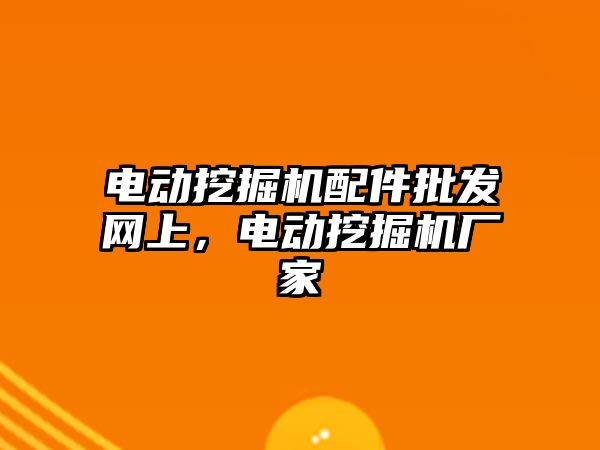 電動挖掘機配件批發網上，電動挖掘機廠家