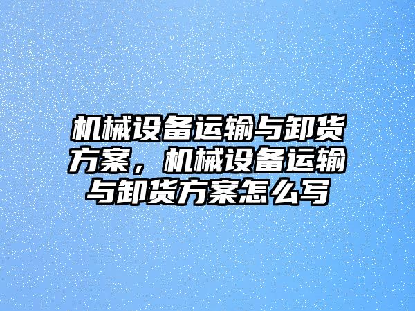 機械設備運輸與卸貨方案，機械設備運輸與卸貨方案怎么寫