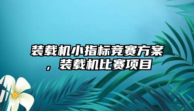 裝載機小指標競賽方案，裝載機比賽項目