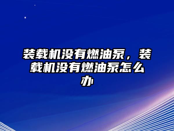 裝載機沒有燃油泵，裝載機沒有燃油泵怎么辦