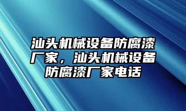 汕頭機械設(shè)備防腐漆廠家，汕頭機械設(shè)備防腐漆廠家電話