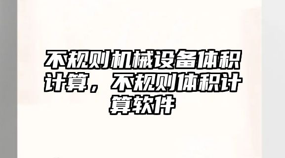 不規則機械設備體積計算，不規則體積計算軟件