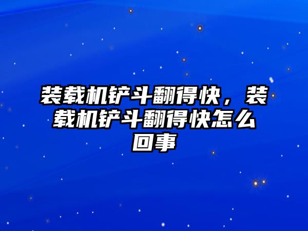 裝載機鏟斗翻得快，裝載機鏟斗翻得快怎么回事