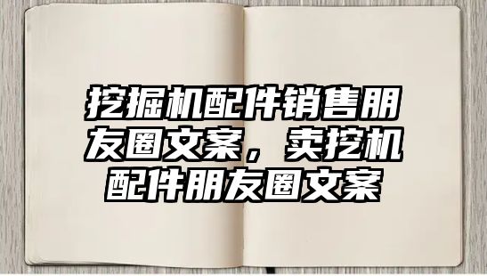 挖掘機(jī)配件銷售朋友圈文案，賣挖機(jī)配件朋友圈文案