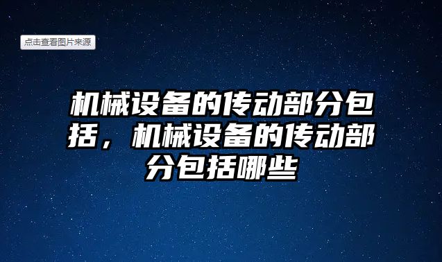 機(jī)械設(shè)備的傳動部分包括，機(jī)械設(shè)備的傳動部分包括哪些