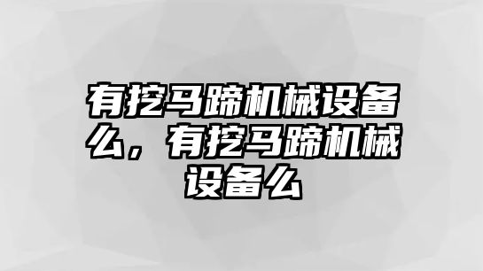 有挖馬蹄機(jī)械設(shè)備么，有挖馬蹄機(jī)械設(shè)備么