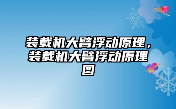 裝載機(jī)大臂浮動(dòng)原理，裝載機(jī)大臂浮動(dòng)原理圖