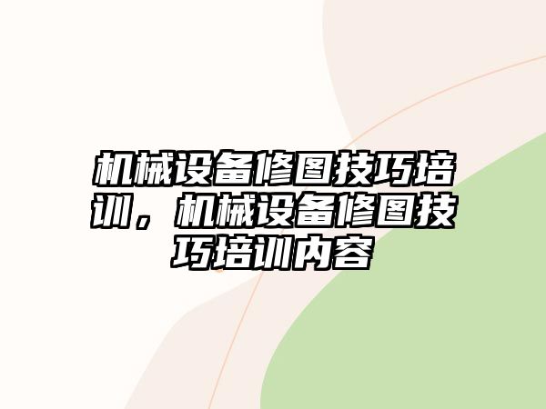 機械設備修圖技巧培訓，機械設備修圖技巧培訓內(nèi)容