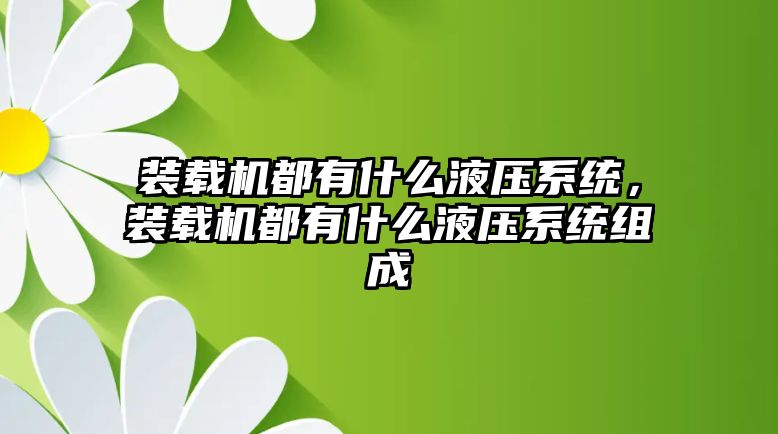 裝載機都有什么液壓系統，裝載機都有什么液壓系統組成