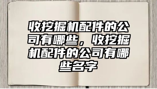 收挖掘機配件的公司有哪些，收挖掘機配件的公司有哪些名字