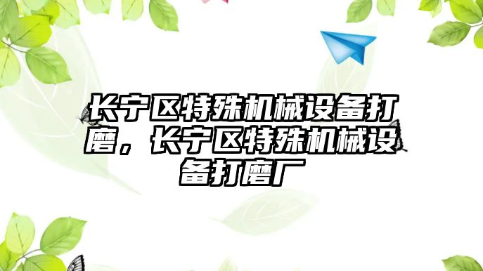 長寧區特殊機械設備打磨，長寧區特殊機械設備打磨廠