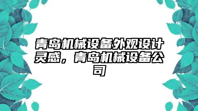 青島機械設備外觀設計靈感，青島機械設備公司