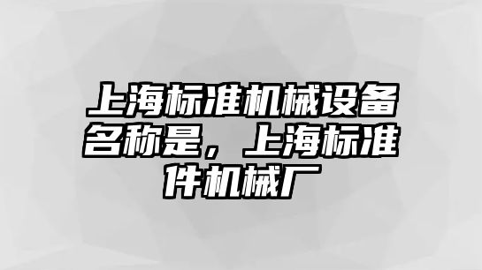 上海標準機械設備名稱是，上海標準件機械廠