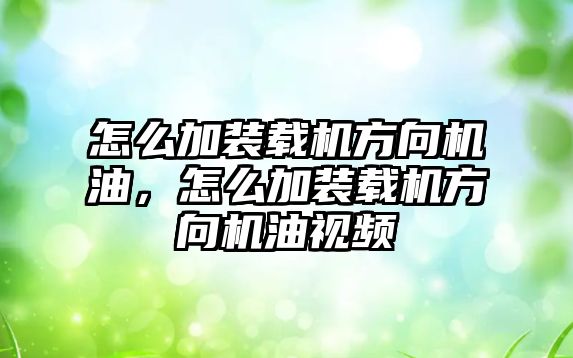 怎么加裝載機方向機油，怎么加裝載機方向機油視頻