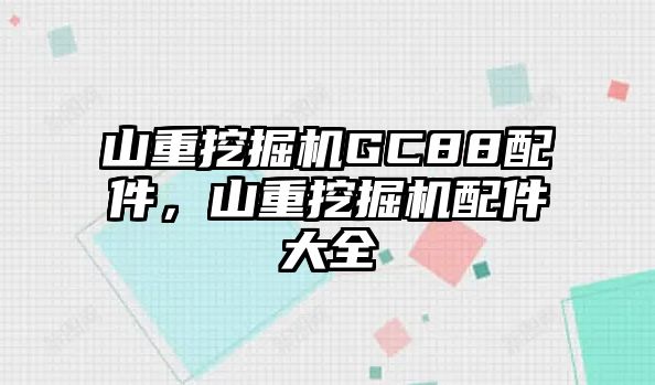 山重挖掘機GC88配件，山重挖掘機配件大全