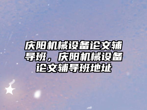 慶陽機械設備論文輔導班，慶陽機械設備論文輔導班地址