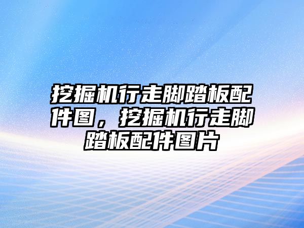 挖掘機行走腳踏板配件圖，挖掘機行走腳踏板配件圖片